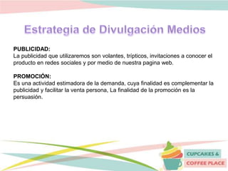 PUBLICIDAD:
La publicidad que utilizaremos son volantes, trípticos, invitaciones a conocer el
producto en redes sociales y por medio de nuestra pagina web.
PROMOCIÓN:
Es una actividad estimadora de la demanda, cuya finalidad es complementar la
publicidad y facilitar la venta persona, La finalidad de la promoción es la
persuasión.
 