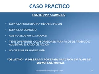 CASO PRACTICO
FISIOTERAPIA A DOMICILIO

•

SERVICIO FISIOTERAPIA Y REHABILITACION

•

SERVICIO A DOMICILIO

•

AMBITO GEOG...