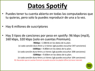 • Spotify se queda con el 30% (mmm) de sus ganancias, lo demás lo
reparten a artistas y managers.
• Spotify paga en promed...