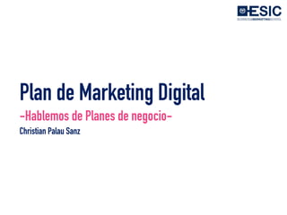 Plan de Marketing Digital
Christian Palau Sanz
-Hablemos de Planes de negocio-
 
