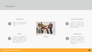 vining Plan de Marketing Digital 4
Situación
Cliente
1
Consumo
Mayor consumo en el hogar
frente al restaurante en
2010.
2
Perﬁl
De los casi 11 millones de
personas que compraron en
internet en 2013, el 28%
eran jóvenes con edades
entre los 25 y 34 años.
3
Datos de interés
La venta de vinos por
internet en nuestro país
alcanza 45 millones de
litros por importe de 600
millones de euros.
4
Tendencias
La situación económica ha
hecho que los españoles
consuman y compren vinos
m a s n o v e d o s o s , d e
diferente uva y menos
conocidos.
 