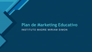 Haga clic para modificar el estilo de título del patrón
1
Plan de Marketing Educativo
INSTITUTO MADRE MIRIAM SIMON
 