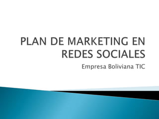 PLAN DE MARKETING EN REDES SOCIALES Empresa Boliviana TIC 