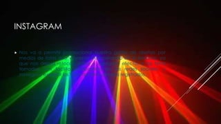 INSTAGRAM
 Nos va a permitir promocionar nuestra gama de diseños por
medios de fotos que vayamos incorporando en el teléfono, ya
que nos dejara retocar, editar y agregarle efectos a las fotos
tomadas, nos facilita compartirlas en las redes sociales, y
navegar y explorar las fotos de otros usuarios registrados.
 