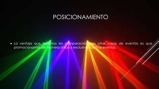 POSICIONAMIENTO
 La ventaja que tenemos en comparación con otras casas de eventos es que
promocionamos de manera única y exclusiva nuestros eventos.
 