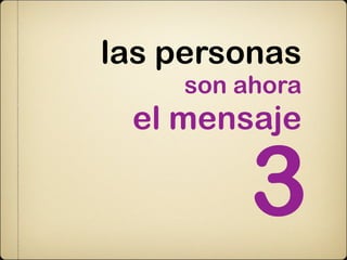 las personas
    son ahora
 el mensaje

         3
 