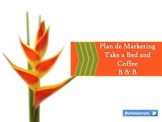 Plan de Marketing
Take a Bed and
Coffee
B & B
 