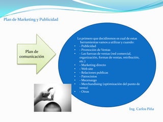 Plan de Marketing y PublicidadCrecimiento sostenidoCaptar un mayor número de clientesCrear un público potencialmente compradorObjetivo corporativoObjetivos de MarketingPersuadir a la compra(acción y adopción)Objetivos de comunicaciónObjetivo PublicitarioPrimer paso: Articular los objetivos estratégicos Ing. Carlos Piña