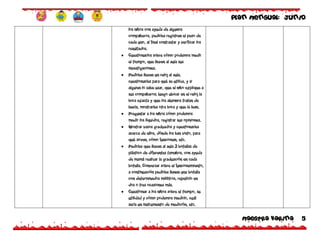 PLAN mensual: junio
Maestra Karina 5
los niños con ayuda de algunos
compañeros, pedirles registren el peso de
cada uno, al final contrastar y verificar los
resultados.
 Cuestionarlos sobre cómo podemos medir
el tiempo, que lleven al aula sus
investigaciones.
 Pedirles lleven un reloj al aula,
cuestionarles para qué se utiliza, y si
alguien lo sabe usar, que el niño explique a
sus compañeros; luego ubicar en el reloj la
hora exacta y que los alumnos traten de
leerla, mostrarles otra hora y que la lean.
 Preguntar a los niños cómo podemos
medir los líquidos, registrar sus opiniones.
 Mostrar vasos graduados y cuestionarles
acerca de ellos, dónde los han visto, para
qué sirven, cómo funcionan, etc.
 Pedirles que lleven al aula 3 botellas de
plástico de diferentes tamaños, con ayuda
de mamá realizar la graduación en cada
botella. Conversar sobre el funcionamiento,
a continuación pedirles llenen una botella
con determinados mililitros, repetirlo en
dos o tres ocasiones más.
 Cuestionar a los niños sobre el tiempo, su
utilidad y cómo podemos medirlo, cuál
sería un instrumento de medición, etc.
 