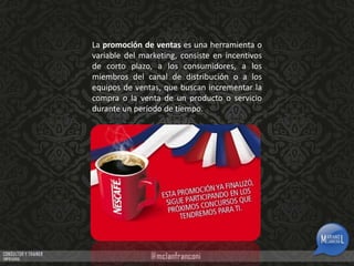 La promoción de ventas es una herramienta o
variable del marketing, consiste en incentivos
de corto plazo, a los consumidores, a los
miembros del canal de distribución o a los
equipos de ventas, que buscan incrementar la
compra o la venta de un producto o servicio
durante un período de tiempo.

 