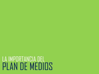 LA IMPORTANCIA DEL

PLAN DE MEDIOS

 