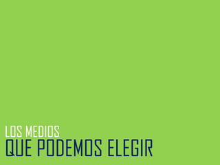 LOS MEDIOS

QUE PODEMOS ELEGIR

 