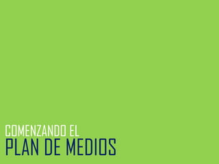 COMENZANDO EL

PLAN DE MEDIOS

 