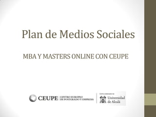 MBA Y MASTERSONLINECON CEUPE
Plan de Medios Sociales
 
