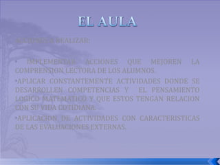 ACCIONES A REALIZAR: IMPLEMENTAR ACCIONES QUE MEJOREN LA COMPRENSION LECTORA DE LOS ALUMNOS. APLICAR CONSTANTEMENTE ACTIVIDADES DONDE SE DESARROLLEN COMPETENCIAS Y  EL PENSAMIENTO LOGICO MATEMATICO Y QUE ESTOS TENGAN RELACION CON SU VIDA COTIDIANA. APLICACION DE ACTIVIDADES CON CARACTERISTICAS DE LAS EVALUACIONES EXTERNAS. 