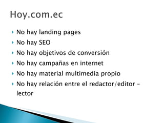 No hay landing pages No hay SEO No hay objetivos de conversión No hay campañas en internet No hay material multimedia propio No hay relación entre el redactor/editor – lector 