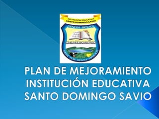 PLAN DE MEJORAMIENTOINSTITUCIÓN EDUCATIVA SANTO DOMINGO SAVIO  
