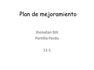 Plan de mejoramiento Jhonatan Stit  Portilla Pardo 11-1 