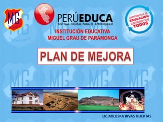 INSTITUCIÓN EDUCATIVA
MIGUEL GRAU DE PARAMONGA

LIC.MILUSKA RIVAS HUERTAS

 