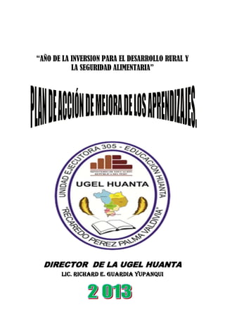“AÑO DE LA INVERSION PARA EL DESARROLLO RURAL Y
LA SEGURIDAD ALIMENTARIA”
DIRECTOR DE LA UGEL HUANTA
Lic. RICHARD E. GUARDIA YUPANQUI
 