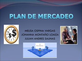 MELISA OSPINA VARGAS
JOHANNA MONTAÑO LOAIZA
  JULIAN ANDRES SALINAS
 