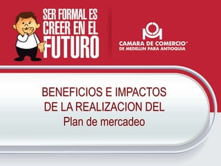 Plan de Mercadeo -CAMARA  DE  COMERCIO ANTIOQUIA.pptx