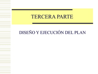 TERCERA PARTE
DISEÑO Y EJECUCIÓN DEL PLAN
 