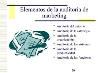 79
Elementos de la auditoría de
marketing
 Auditoría del entorno
 Auditoría de la estrategia
 Auditoría de la
organización
 Auditoría de los sistemas
 Auditoría de la
productividad
 Auditoría de las funciones
 