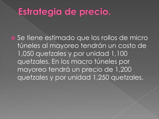 

Se tiene estimado que los rollos de micro
túneles al mayoreo tendrán un costo de
1,050 quetzales y por unidad 1,100
quetzales. En los macro túneles por
mayoreo tendrá un precio de 1,200
quetzales y por unidad 1,250 quetzales.

 