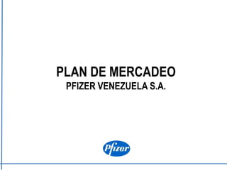 PLAN DE MERCADEO
PFIZER VENEZUELA S.A.
 