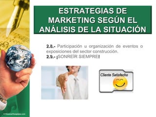 2.8.-  Participación u organización de eventos o exposiciones del sector construcción.  2.9.- ¡ SONREÍR SIEMPRE ! ESTRATEGIAS DE MARKETING SEGÚN EL ANÁLISIS DE LA SITUACIÓN 