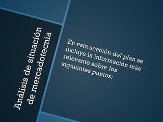 Análisis de situación de mercadotecnia En esta sección del plan se incluye la información más relevante sobre los siguientes puntos: 