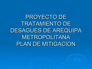 PROYECTO DE TRATAMIENTO DE DESAGUES DE AREQUIPA METROPOLITANA PLAN DE MITIGACION 