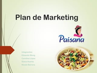 Plan de Marketing
Integrantes:
Eduardo Wong
Carolina López
Diana Huerta
Nicole Barrera
 