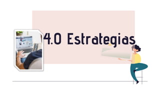 4.0 Estrategias
 