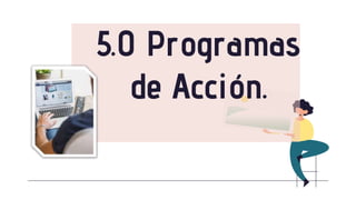 5.0 Programas
de Acción.
 