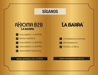 IOMA
SÍGANOS
AxiomaB2B LA BARRA
AxiomaB2B LA BARRA
AxiomaB2B LA BARRA
AxiomaB2B Marketing
@AxiomaB2BLB /revistalabarracolombia
Revista La Barra
@revistalabarra
 