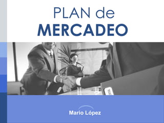 PLAN de
 PLAN DE
MERCADEO




           MERCADEO



             Mario López
 