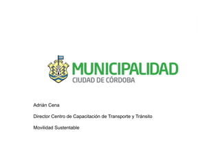 Adrián Cena
Director Centro de Capacitación de Transporte y Tránsito
Movilidad Sustentable
 
