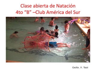 Clase abierta de Natación
4to “B” –Club América del Sur
Cecilia . V . Tozzi