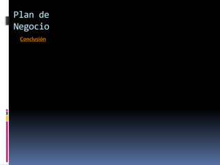 Plan de
Negocio
 Conclusión
 