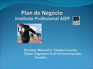 Docente: Manuel A. Vásquez Concha
Titulo: Ingeniero Civil en Construcción.
        Tasador.
 