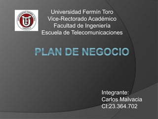 Integrante:
Carlos Malvacia
CI:23.364.702
Universidad Fermín Toro
Vice-Rectorado Académico
Facultad de Ingeniería
Escuela de Telecomunicaciones
 