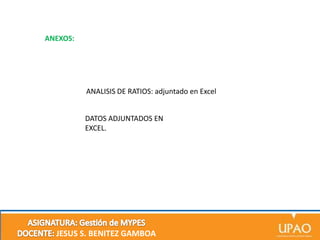ANEXOS:

ANALISIS DE RATIOS: adjuntado en Excel
DATOS ADJUNTADOS EN
EXCEL.

JESUS S. BENITEZ GAMBOA

 