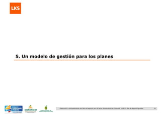 53Elaboración y acompañamiento del Plan de Negocios para el Sector Hortofrutícola en Colombia. FASE IV. Plan de Negocio Aguacate
5. Un modelo de gestión para los planes
 