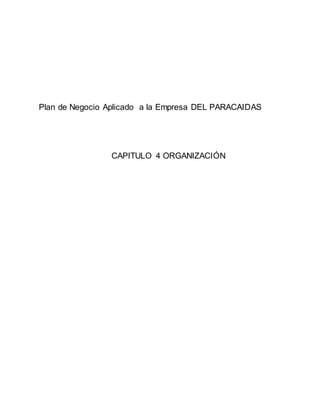 Plan de Negocio Aplicado a la Empresa DEL PARACAIDAS
CAPITULO 4 ORGANIZACIÓN
 