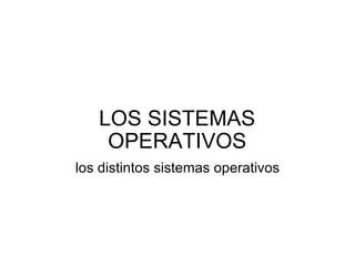 LOS SISTEMAS OPERATIVOS los distintos sistemas operativos 
