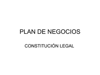 PLAN DE NEGOCIOS

 CONSTITUCIÓN LEGAL
 