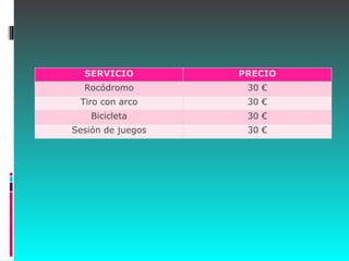 SERVICIO PRECIO Rocódromo 30 € Tiro con arco 30 € Bicicleta 30 € Sesión de juegos 30 € 
