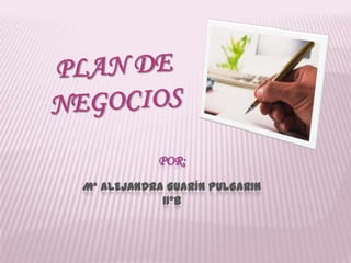 PLAN DE NEGOCIOS POR:Mª Alejandra Guarín Pulgarin11ºB 
